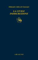 La civile indiscrezione di Jules de Goncourt, Edmond de Goncourt edito da Aragno