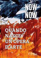Now now. Quando nasce un'opera d'arte. Catalogo della mostra (Rimini, 18-24 agosto 2019). Ediz. italiana e inglese edito da Casa Testori