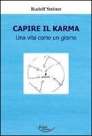 Capire il karma. Una vita come un giorno di Rudolf Steiner edito da Edizioni Rudolf Steiner