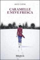 Caramelle e neve fresca di Alice Cupini edito da Bibliotheka Edizioni