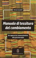 Manuale di tessitura del cambiamento. Un approccio connessionista alla psicoterapia di Miriam Gandolfi edito da Giovanni Fioriti Editore