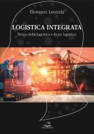 Logistica integrata. Storia della logistica e di un logistico di Giovanni Leonida edito da Editoriale Delfino