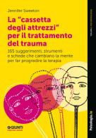 La «cassetta degli attrezzi» per il trattamento del trauma. 165 suggerimenti, strumenti e schede che cambiano la mente per far progredire la terapia di Jennifer Sweeton edito da Giunti Psicologia.IO