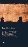 Gli antenati di Cristo. Il mistero degli Esseni e i Rotoli del Mar Morto di John M. Allegro edito da Editoriale Jouvence