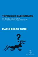 Topologia elementare. Un sapere preliminare alla lettura di Jaques Lacan di Mario César Tomei edito da Paginaotto