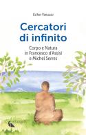 Cercatori di infinito. Corpo e natura in Francesco d'Assisi e Michel Serres di Esther Vanuzzo edito da Ethosjob