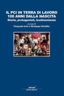 Il PCI in terra di lavoro 100 anni dalla nascita. Storie, protagonisti, testimonianze edito da Associazione Infiniti Mondi