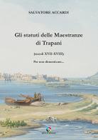 Gli statuti delle Maestranze di Trapani (secoli XVII-XVIII) Per non dimenticare... di Salvatore Accardi edito da QUICK Edizioni