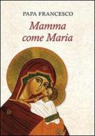 Mamma come Maria di Francesco (Jorge Mario Bergoglio) edito da San Paolo Edizioni
