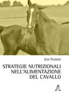 Strategie nutrizionali nell'alimentazione del cavallo di Zoe Proietti edito da Aracne
