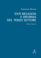 Enti religiosi e riforma del terzo settore. Profili tributari di Francesca Moroni edito da Aracne