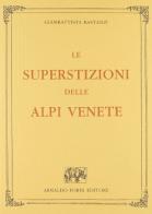 Le superstizioni delle Alpi venete (rist. anast. Treviso, 1888) di G. Battista Bastanzi edito da Forni