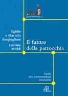 Il futuro della parrocchia. Guida alle trasformazioni necessarie di Egidio Barghiglioni, Mariella Barghiglioni, Luciano Meddi edito da Paoline Editoriale Libri