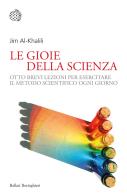 La gioia della scienza. Otto brevi lezioni per esercitare il metodo scientifico ogni giorno di Jim Al-Khalili edito da Bollati Boringhieri