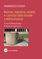 Banche, industria, rendita e i principi della morale e dell'economia di Francesco Fuoco edito da Vita e Pensiero
