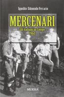 Mercenari. Gli italiani in Congo 1960 di Ippolito Edmondo Ferrario edito da Ugo Mursia Editore