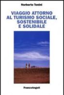 Viaggio attorno al turismo sociale, sostenibile e solidale di Norberto Tonini edito da Franco Angeli