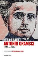 Antonio Gramsci. L'uomo, la favola di Mario Brunetti edito da Rubbettino