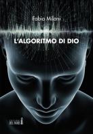 L' algoritmo di Dio di Fabio Milani edito da Edizioni del Faro