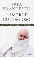 L' amore è contagioso. Il Vangelo della giustizia di Francesco (Jorge Mario Bergoglio) edito da Piemme