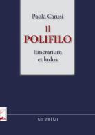 Il Polifilo. Itinerarium et ludus di Paola Carusi edito da Nerbini