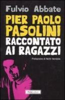 Pier Paolo Pasolini raccontato ai ragazzi di Fulvio Abbate edito da Dalai Editore