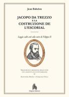 Jacopo da Trezzo e la costruzione de l'Escorial di Jean Babelon edito da Diogene Edizioni