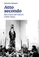 Atto secondo. Nel mare del teatro (1966-1993) di Antonio Attisani edito da CELID