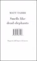 Smells like dead elephants. Rapporto dall'impero del marcio di Matt Taibbi edito da Isbn Edizioni
