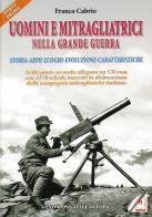 Uomini e mitragliatrici nella grande guerra. Storia, armi, luoghi, evoluzione, caratteristiche vol. 1 di Franco Cabrio edito da Rossato