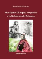 Monsignor Giuseppe Acquaviva e la Notaresco del Seicento di Riccardo D'Eustachio edito da Ricerche&Redazioni