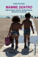 Mamme dentro. Figli di donne recluse: testimonianze, riflessioni e proposte di Carla Forcolin edito da Franco Angeli
