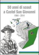 50 anni di scout a Castel S. Giovanni 1964-2014 di Paolo Brega, Luca Cattanei edito da Officine Gutenberg