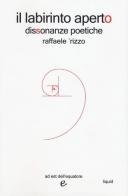 Il labirinto aperto. Dissonanze poetiche di Raffaele Rizzo edito da Ad Est dell'Equatore
