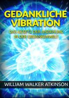 Gedankliche vibration. Das gesetz der anziehung in der gedankenwelt di William Walker Atkinson edito da StreetLib