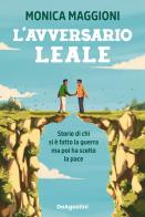L'avversario leale. Storie di chi si è fatto la guerra ma poi ha scelto la pace di Monica Maggioni edito da De Agostini