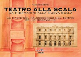 Teatro alla Scala. Da Piermarini alla Nuova Scala. Le magie del palcoscenico nel tempo delle meraviglie di Gian Luca Tirloni edito da Editoriale Delfino