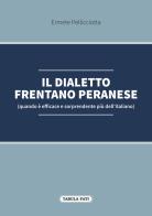 Il dialetto frentano peranese (quando è efficace e sorprendente più dell'italiano) di Ermete Pellicciotta edito da Tabula Fati