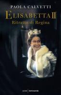 Elisabetta II. Ritratto di regina di Paola Calvetti edito da Mondadori