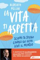 La vita ti aspetta. Scopri te stesso, conosci gli altri, vivi il mondo di Alberto Pellai edito da Feltrinelli