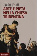 Arte e pietà nella Chiesa tridentina di Paolo Prodi edito da Il Mulino