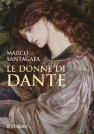 Le donne di Dante di Marco Santagata edito da Il Mulino