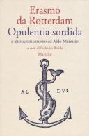 Opulentia sordida e altri scritti attorno ad Aldo Manuzio di Erasmo da Rotterdam edito da Marsilio