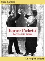 Enrico Pichetti. La vita e il tango di Rosa Santoro edito da La Regina