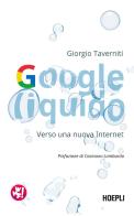 Google liquido. Verso una nuova Internet di Giorgio Taverniti edito da Hoepli