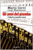 Gli anni del piombo. L'Italia fra cronaca e storia di Mario Cervi, Luigi Mascheroni edito da Ugo Mursia Editore