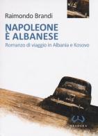 Napoleone è albanese. Romanzo di viaggio in Albania e Kosovo di Raimondo Brandi edito da Mesogea