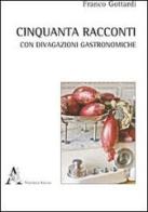 Cinquanta racconti con brevi divagazioni gastronomiche di Franco Gottardi edito da Aracne