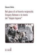 Nel gioco di un'incerta reciprocità: Gregory Bateson e la teoria del «doppio legame» di Giovanni Giletta edito da Edizioni del Faro