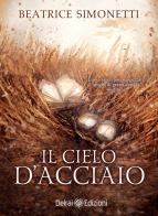 Il cielo d'acciaio di Beatrice Simonetti edito da Delrai Edizioni